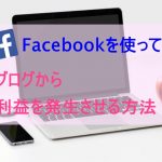 フェイスブックでブログから収益を発生させる方法